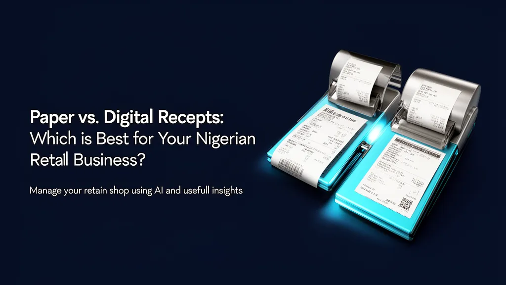 Paper vs. Digital Receipts: Which is Best for Your Nigerian Retail Business?