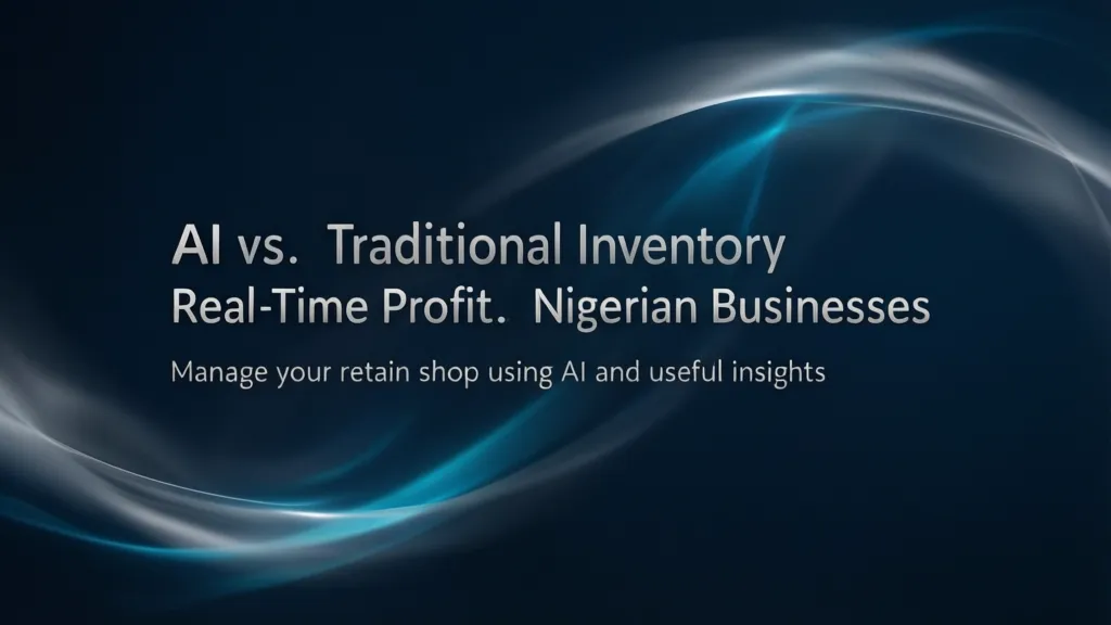 AI vs. Traditional Inventory: Real-Time Profit for Nigerian Businesses